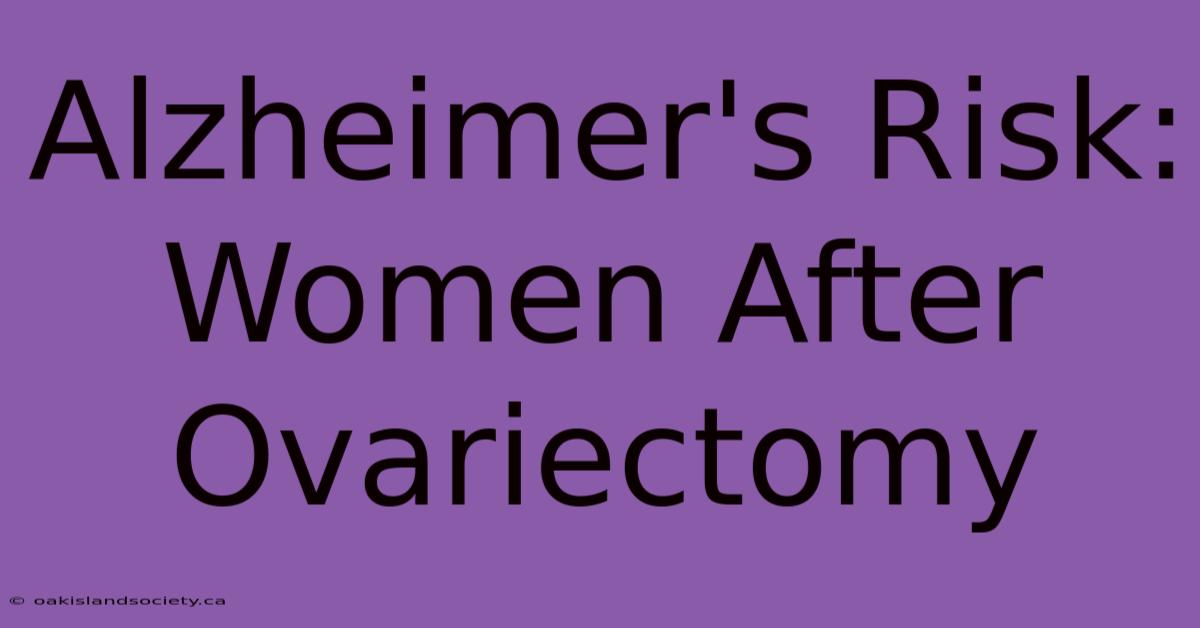 Alzheimer's Risk: Women After Ovariectomy