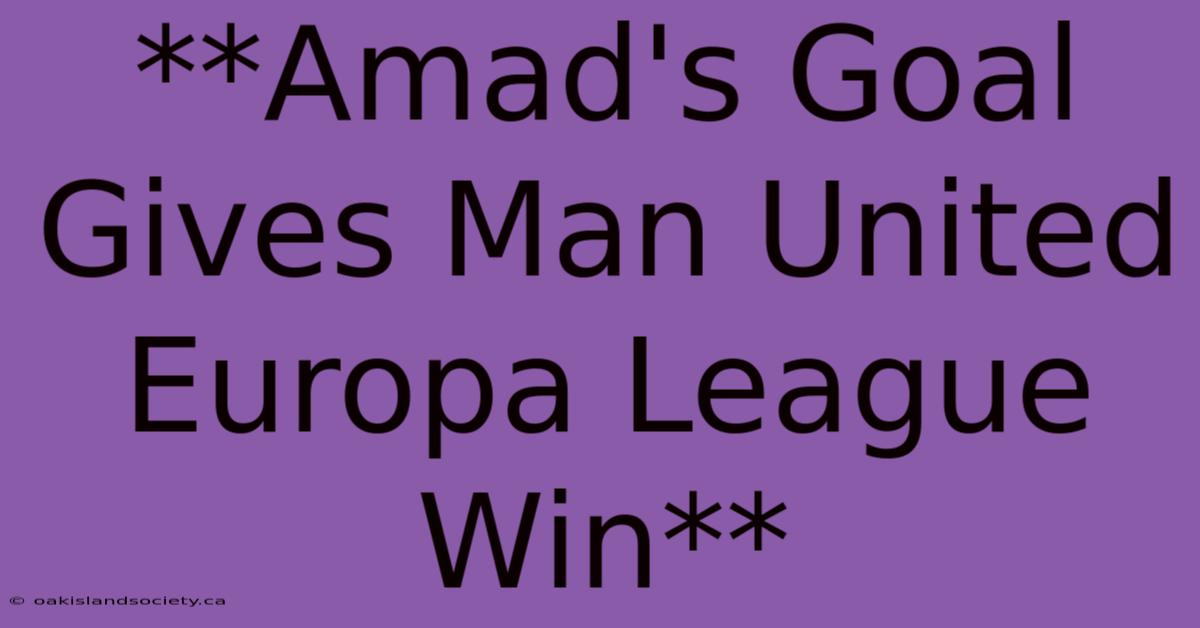 **Amad's Goal Gives Man United Europa League Win** 