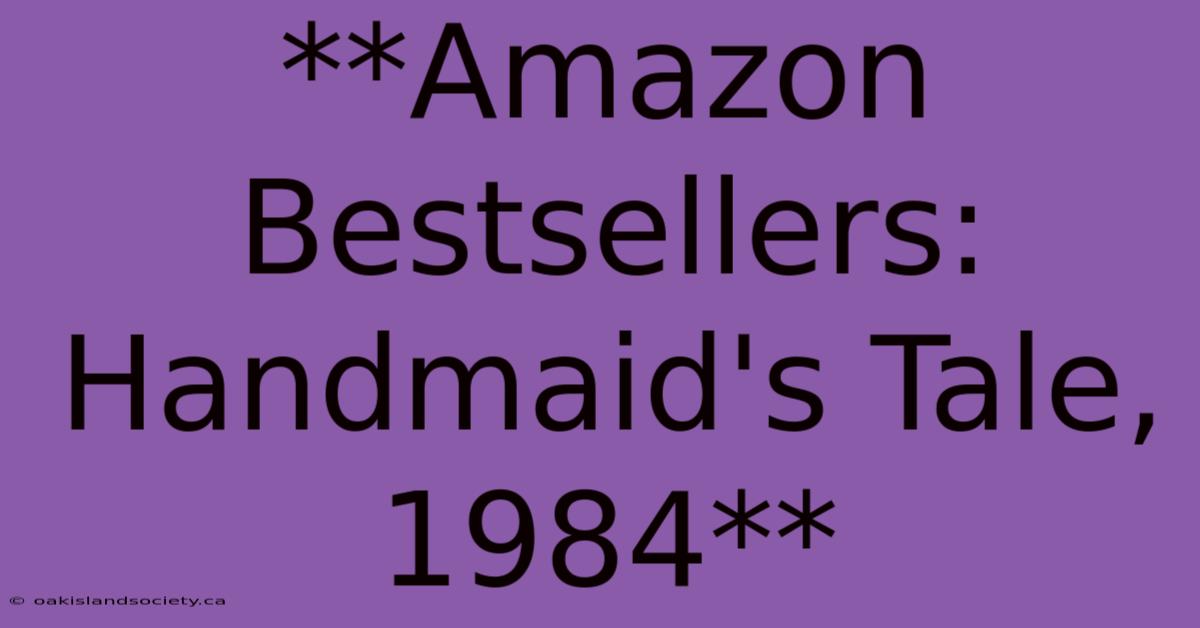 **Amazon Bestsellers: Handmaid's Tale, 1984** 