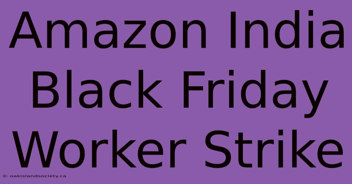 Amazon India Black Friday Worker Strike