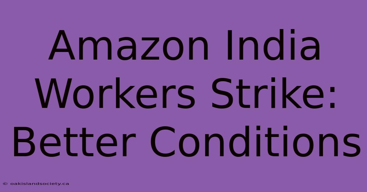 Amazon India Workers Strike: Better Conditions