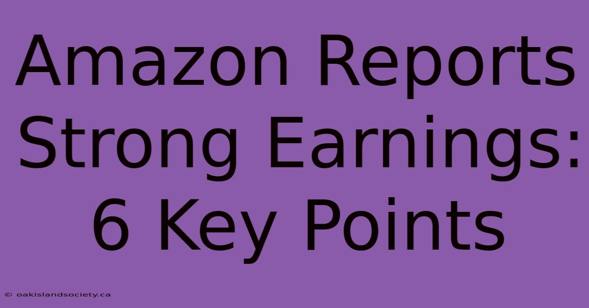 Amazon Reports Strong Earnings: 6 Key Points