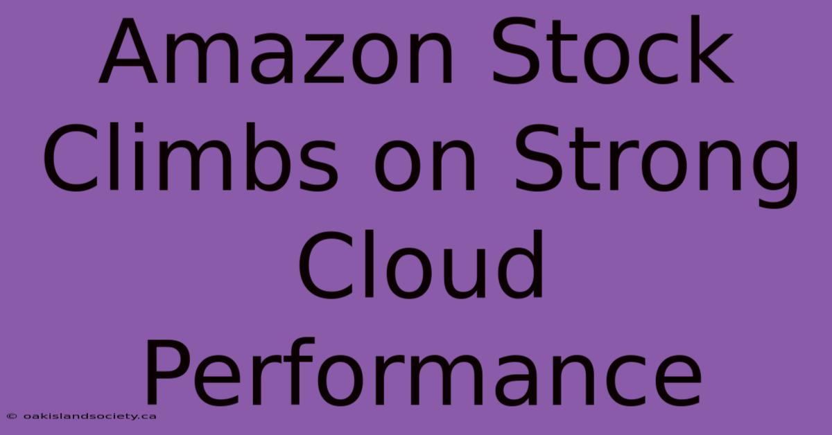 Amazon Stock Climbs On Strong Cloud Performance