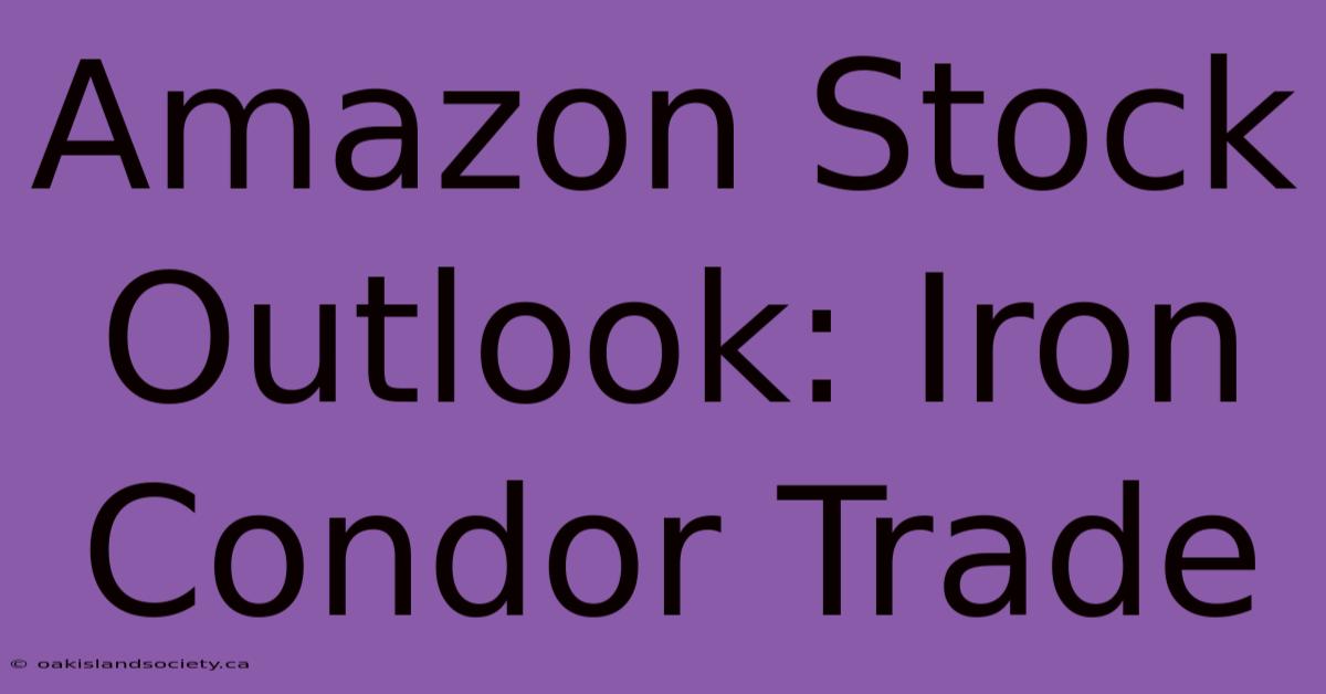 Amazon Stock Outlook: Iron Condor Trade