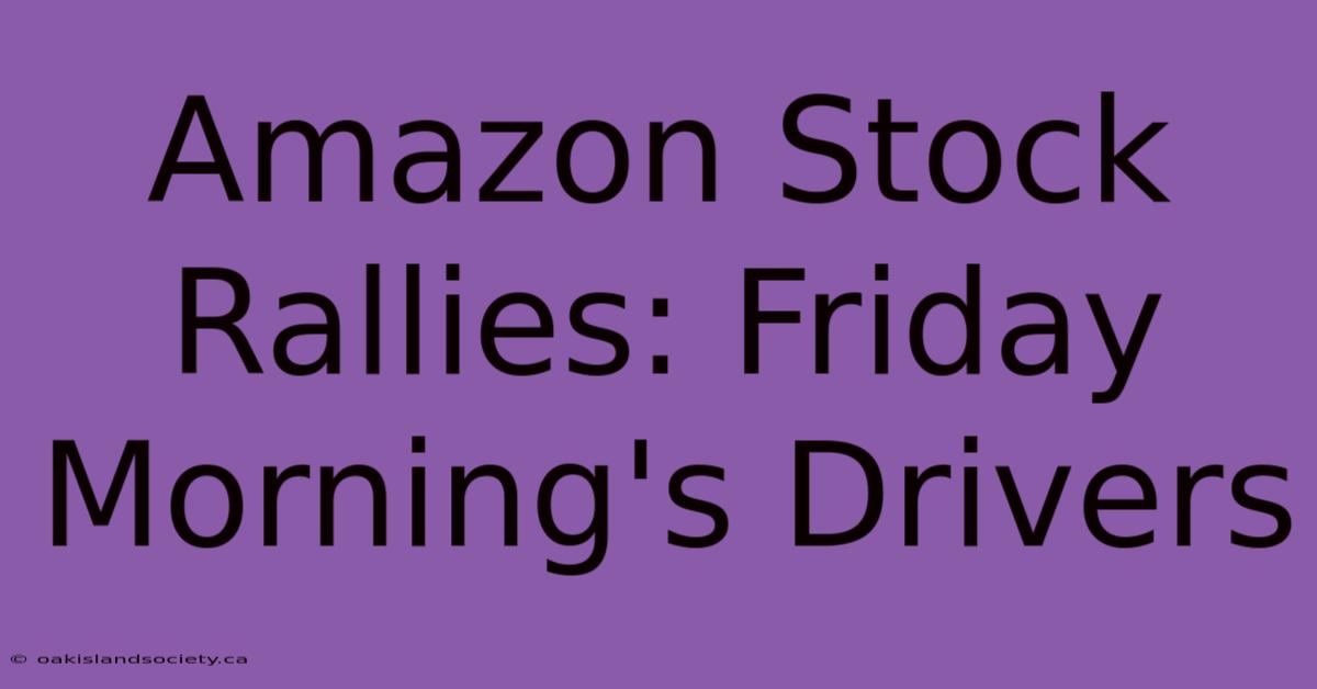 Amazon Stock Rallies: Friday Morning's Drivers