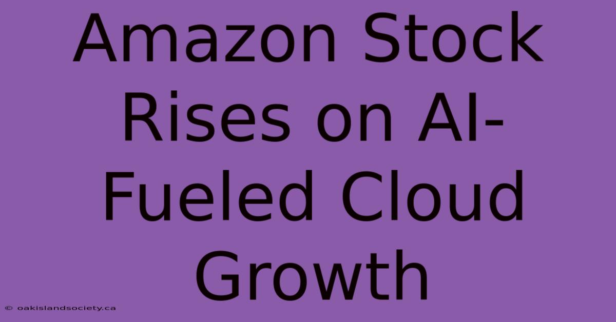 Amazon Stock Rises On AI-Fueled Cloud Growth