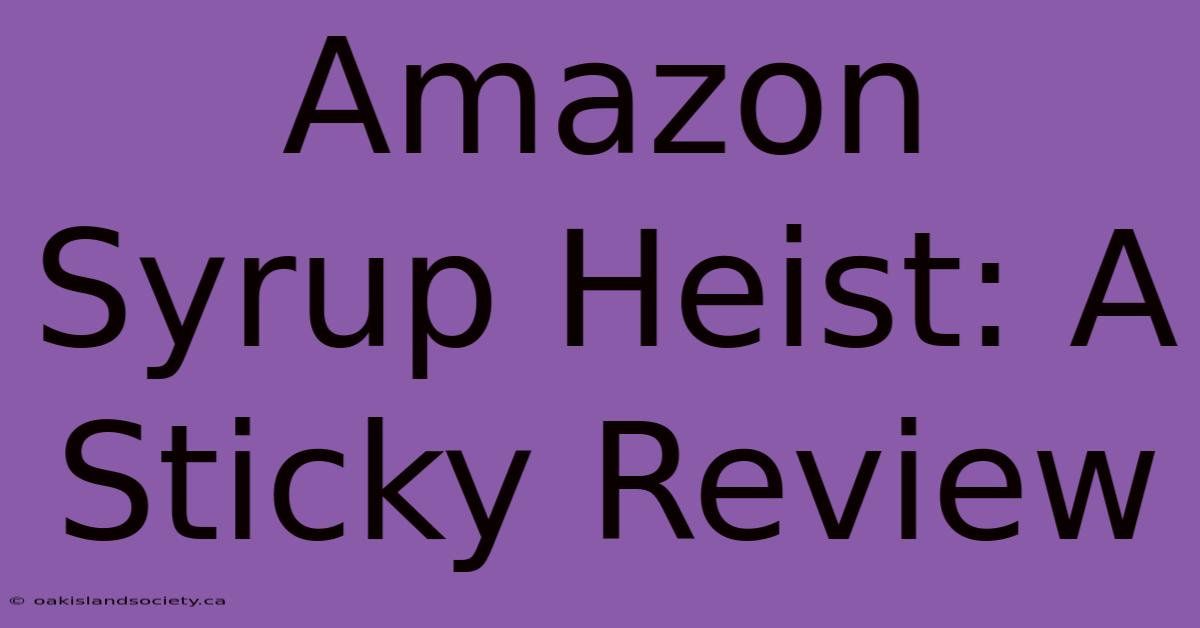 Amazon Syrup Heist: A Sticky Review