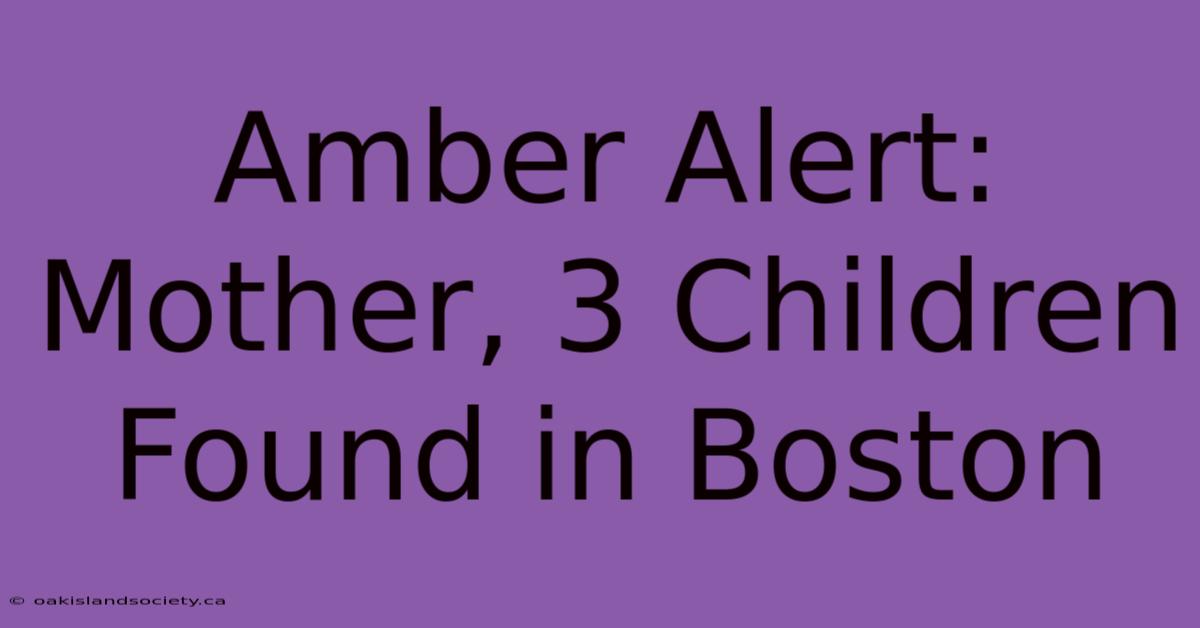 Amber Alert: Mother, 3 Children Found In Boston