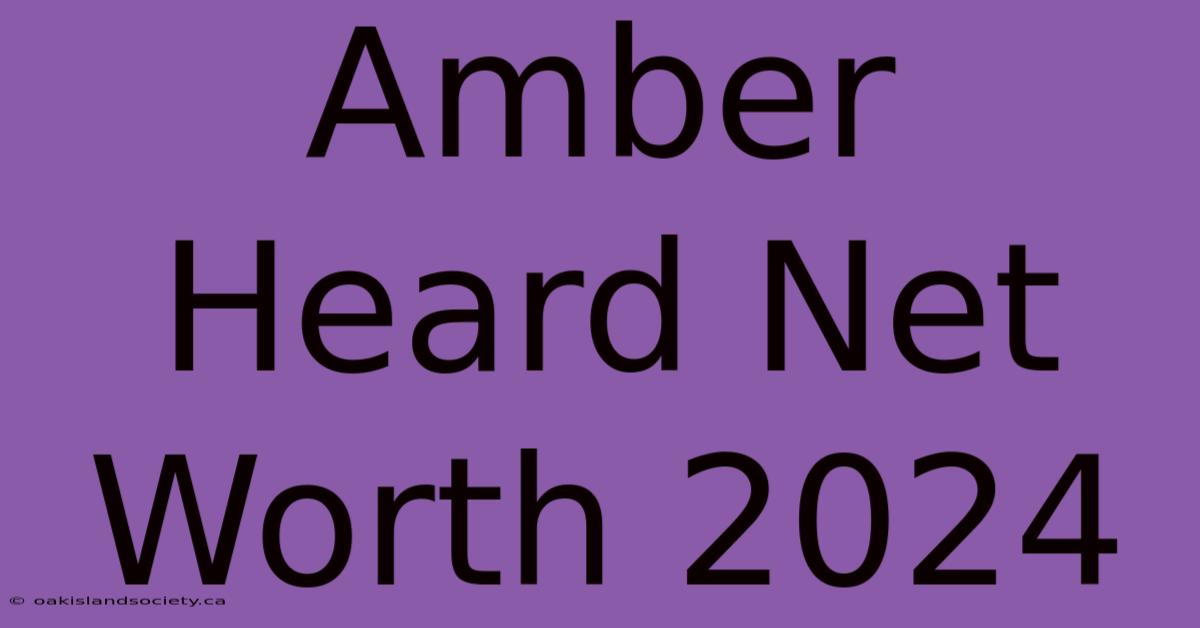 Amber Heard Net Worth 2024