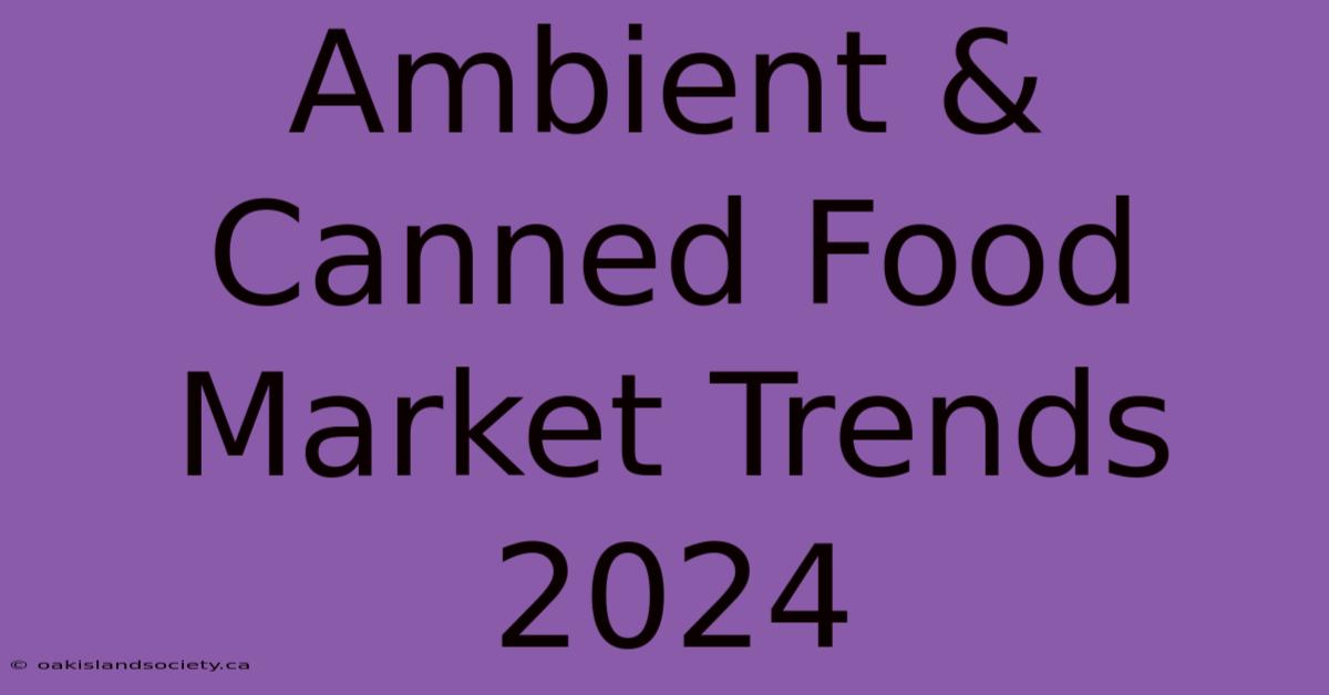 Ambient & Canned Food Market Trends 2024