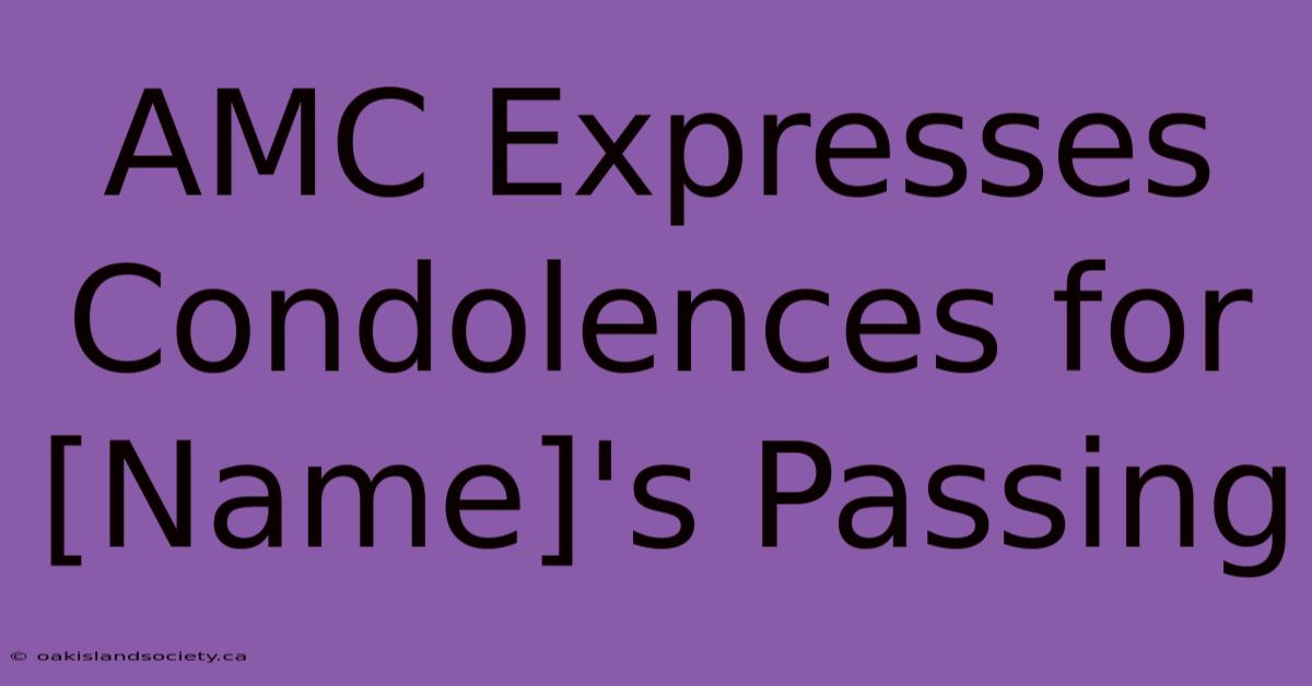 AMC Expresses Condolences For [Name]'s Passing 