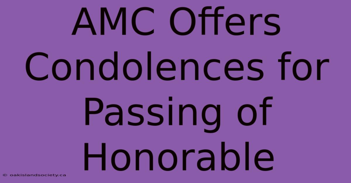 AMC Offers Condolences For Passing Of Honorable