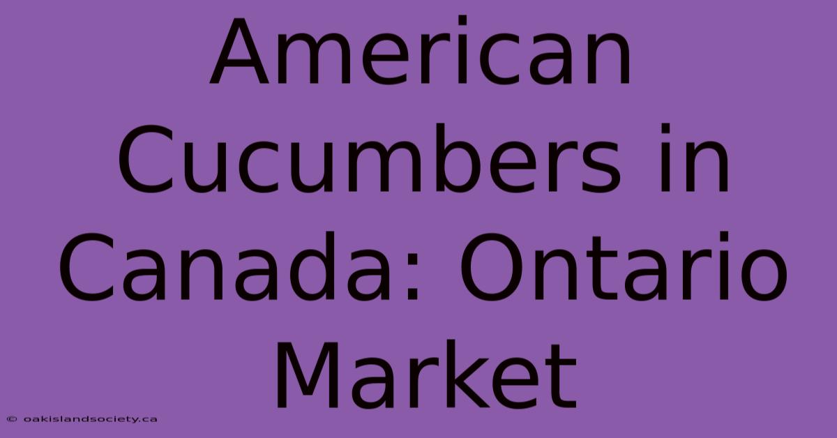 American Cucumbers In Canada: Ontario Market