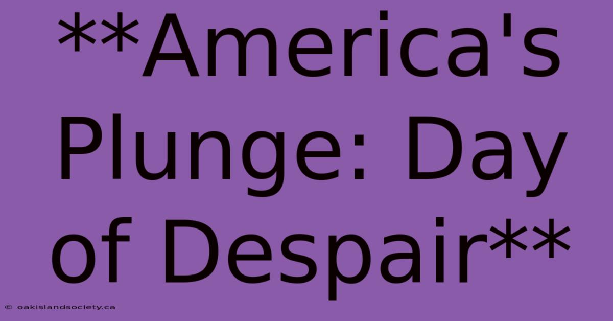 **America's Plunge: Day Of Despair**