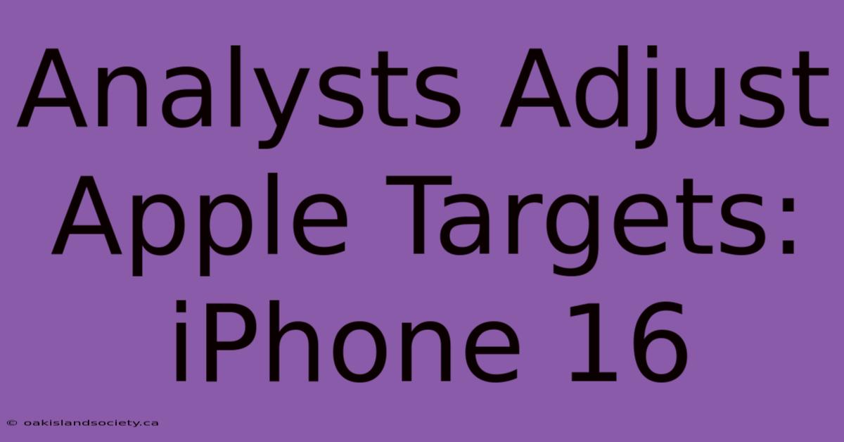 Analysts Adjust Apple Targets: IPhone 16 