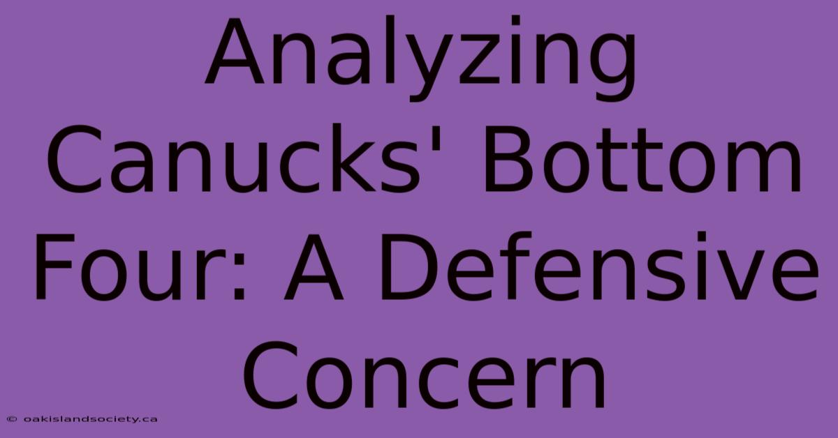 Analyzing Canucks' Bottom Four: A Defensive Concern 