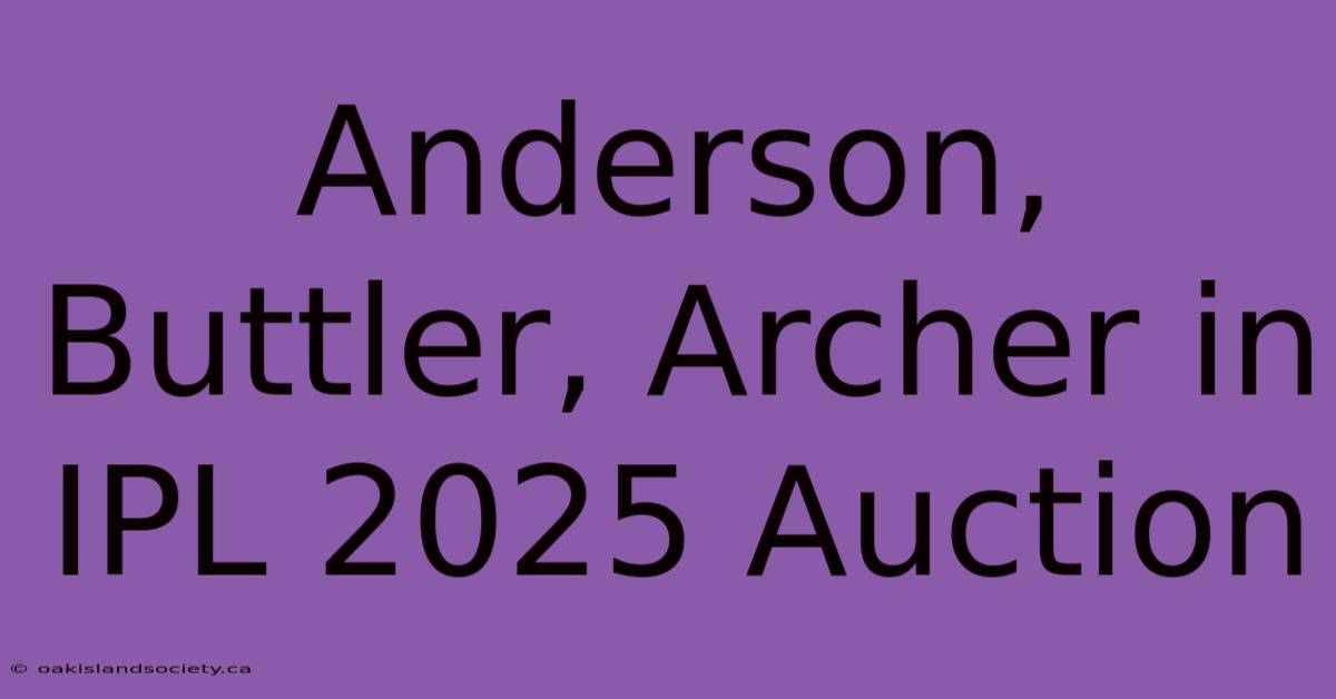 Anderson, Buttler, Archer In IPL 2025 Auction