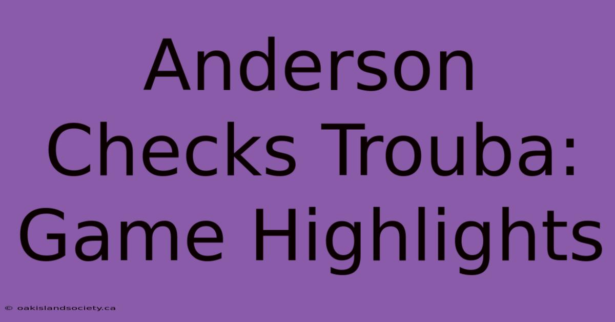 Anderson Checks Trouba: Game Highlights