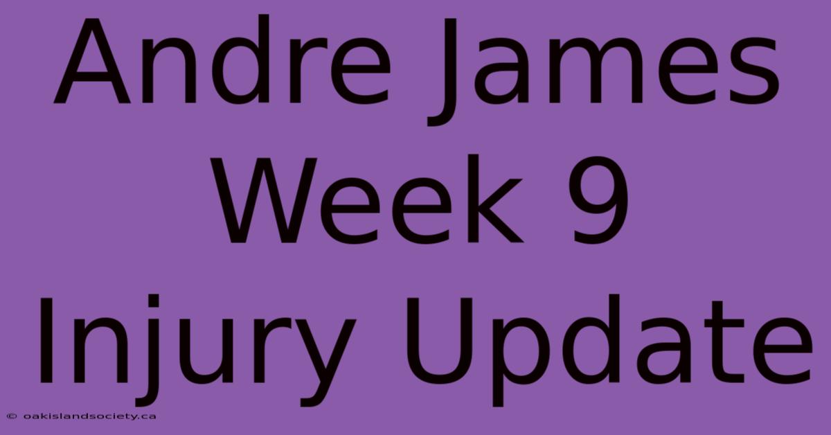 Andre James Week 9 Injury Update