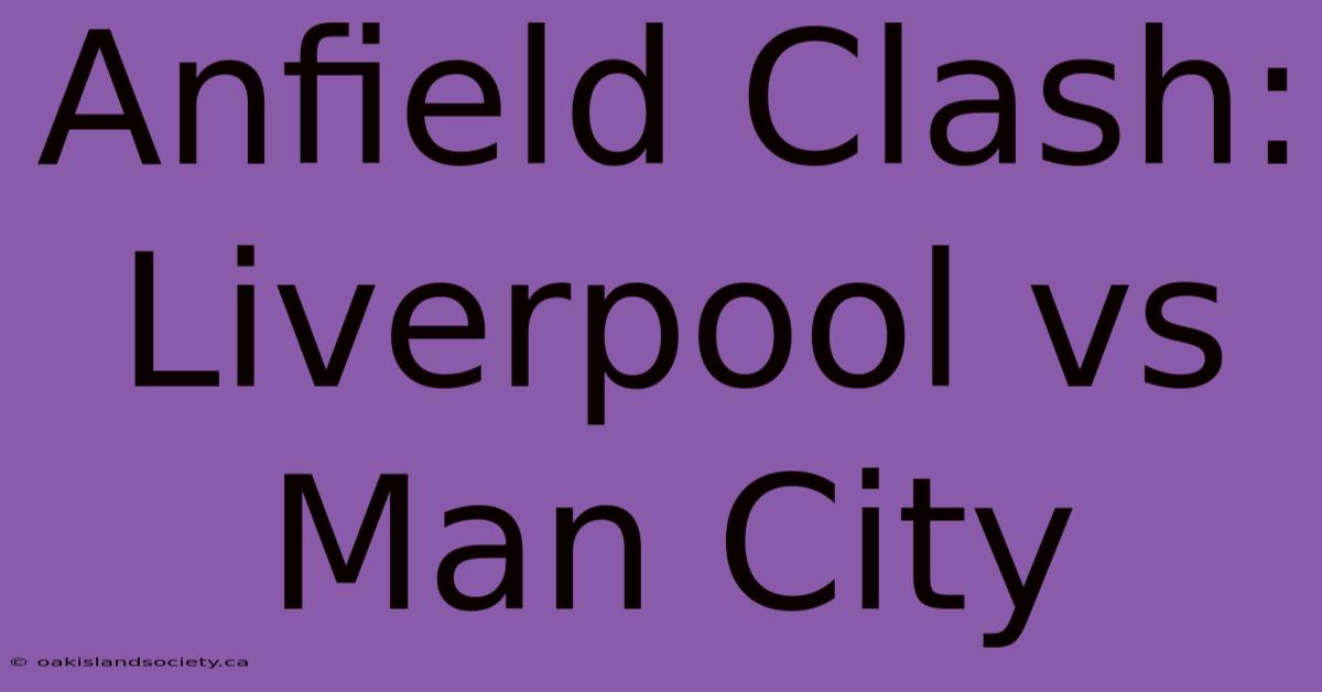 Anfield Clash: Liverpool Vs Man City