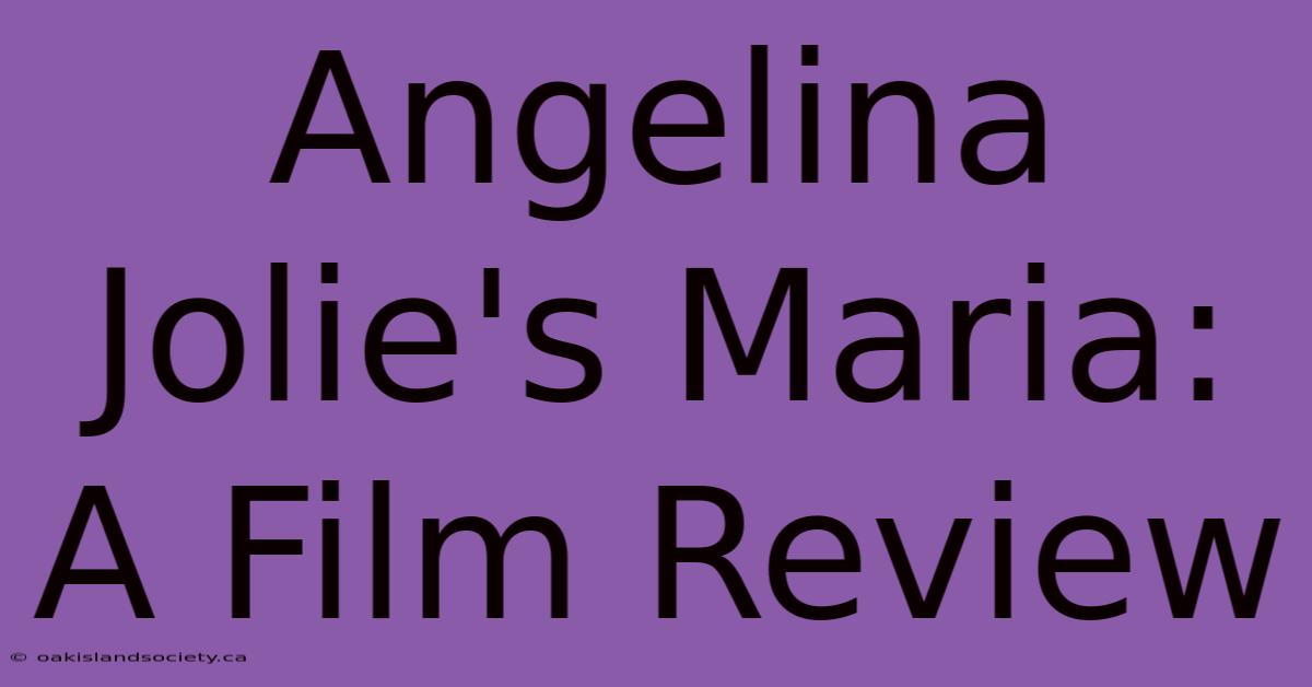 Angelina Jolie's Maria: A Film Review