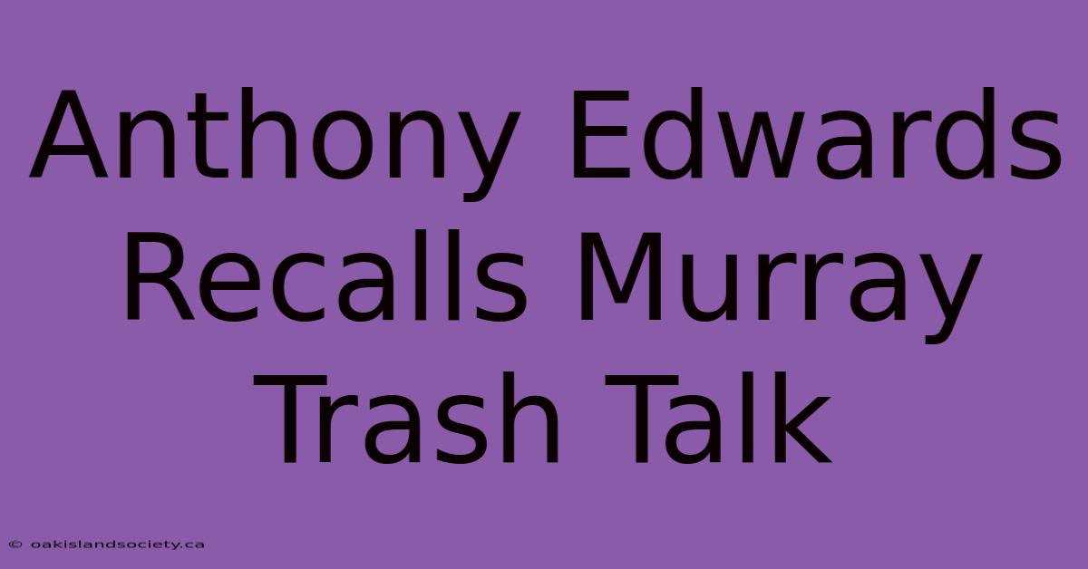 Anthony Edwards Recalls Murray Trash Talk 