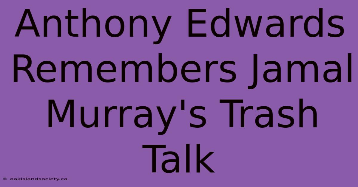 Anthony Edwards Remembers Jamal Murray's Trash Talk