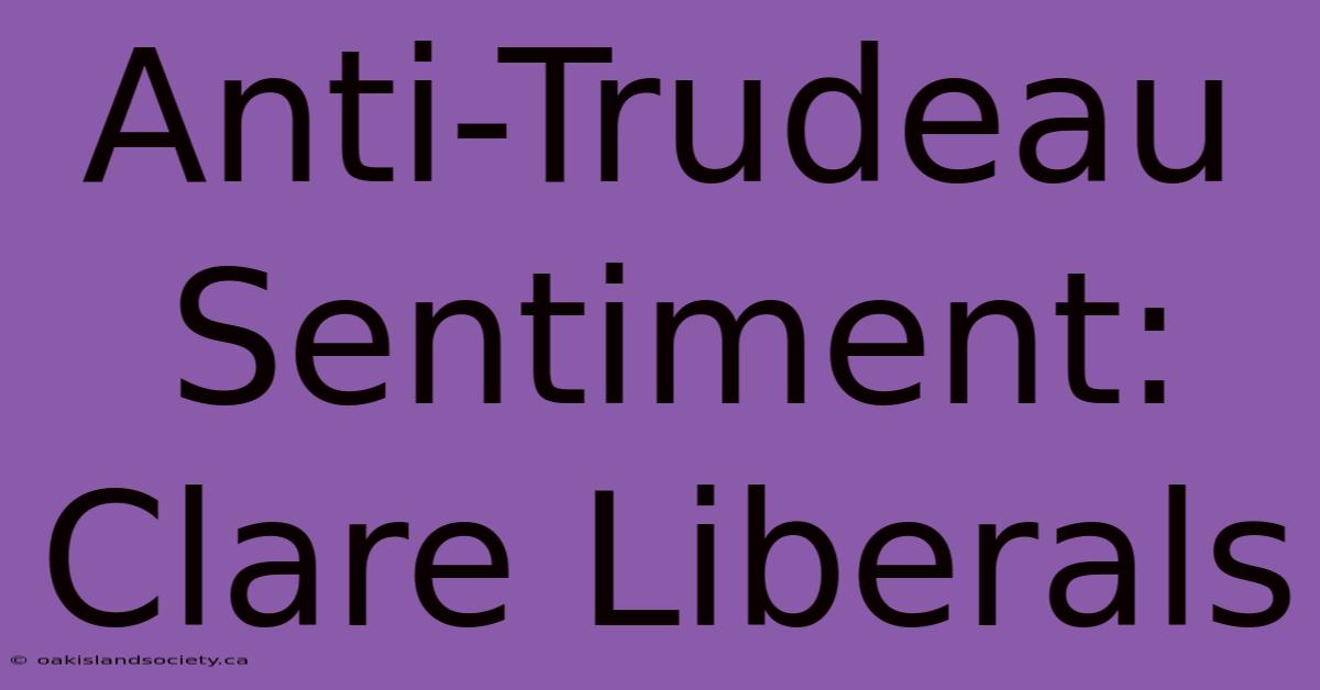 Anti-Trudeau Sentiment: Clare Liberals