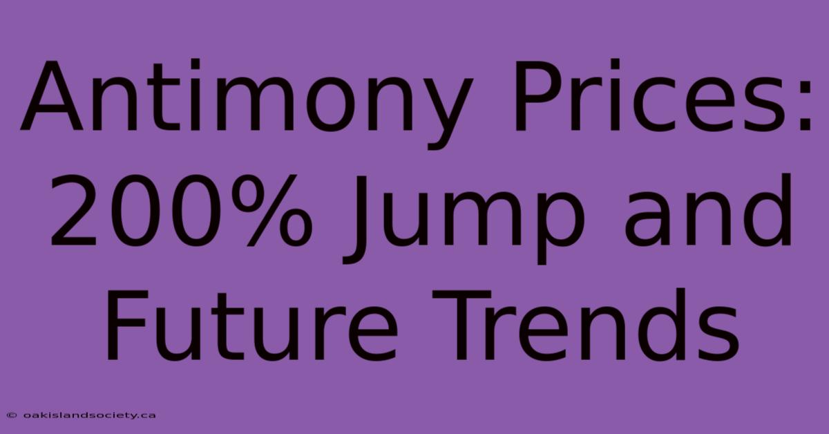 Antimony Prices: 200% Jump And Future Trends