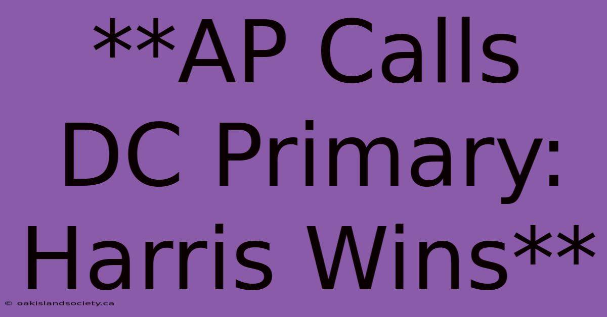 **AP Calls DC Primary: Harris Wins**