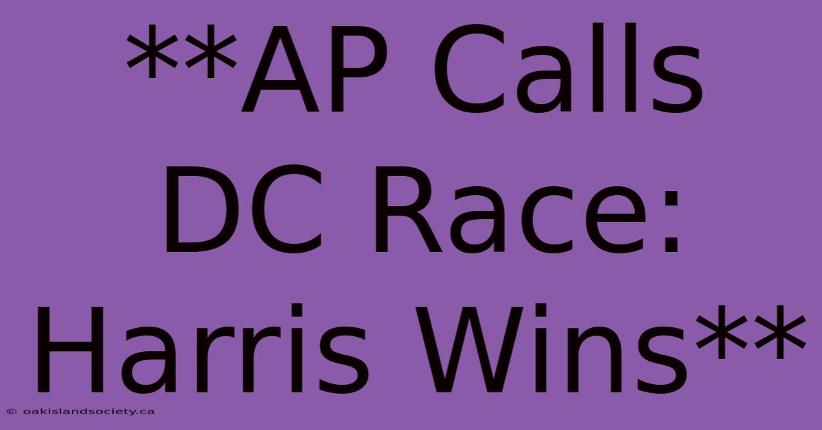 **AP Calls DC Race: Harris Wins**