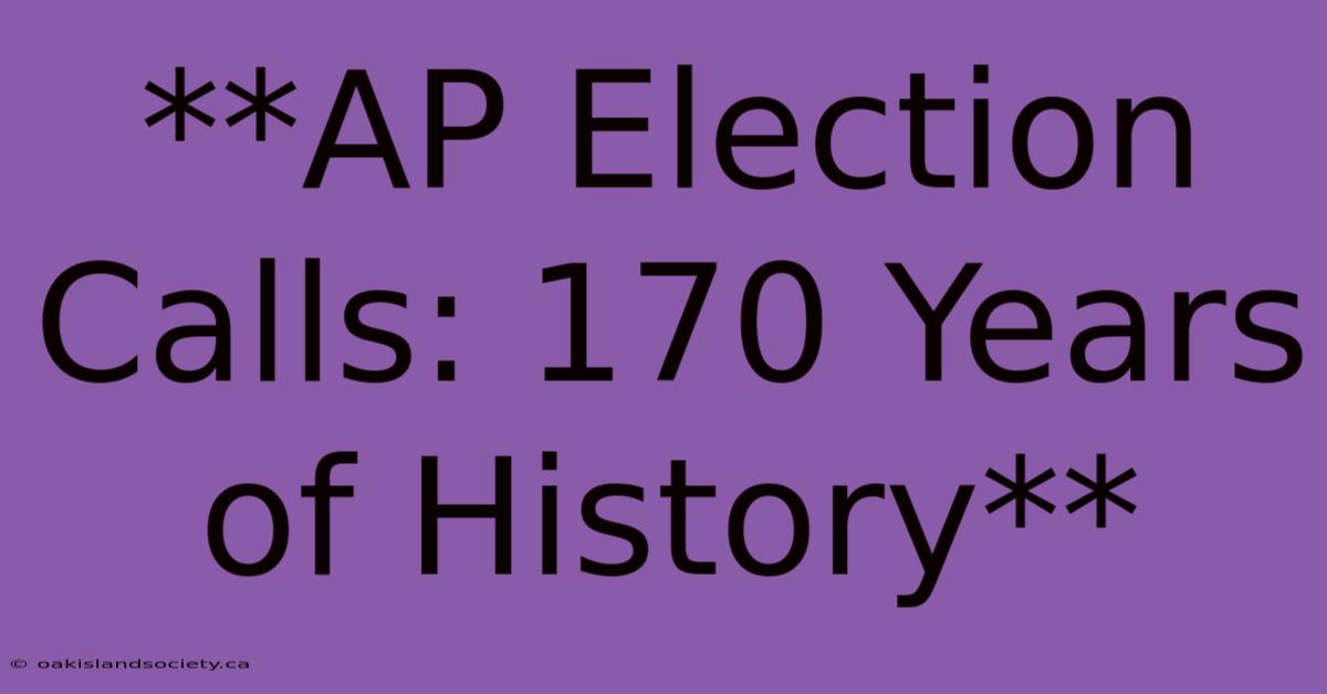 **AP Election Calls: 170 Years Of History** 