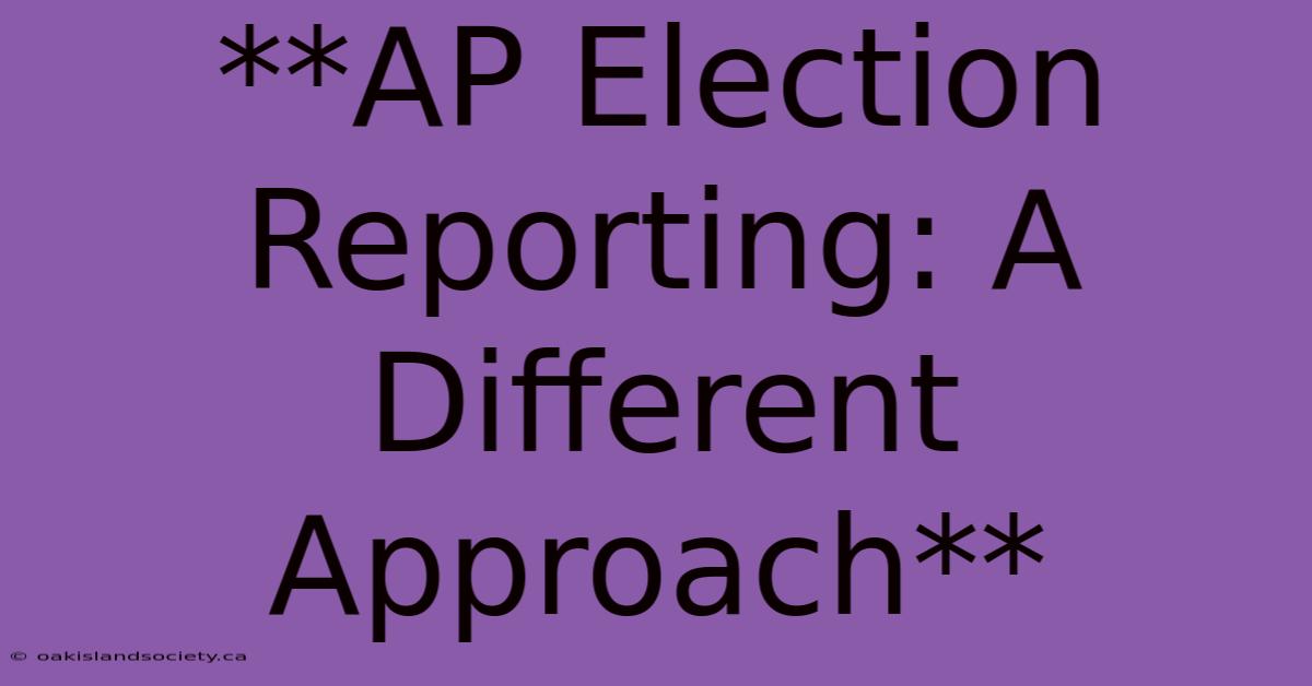 **AP Election Reporting: A Different Approach**