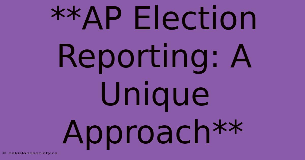 **AP Election Reporting: A Unique Approach**