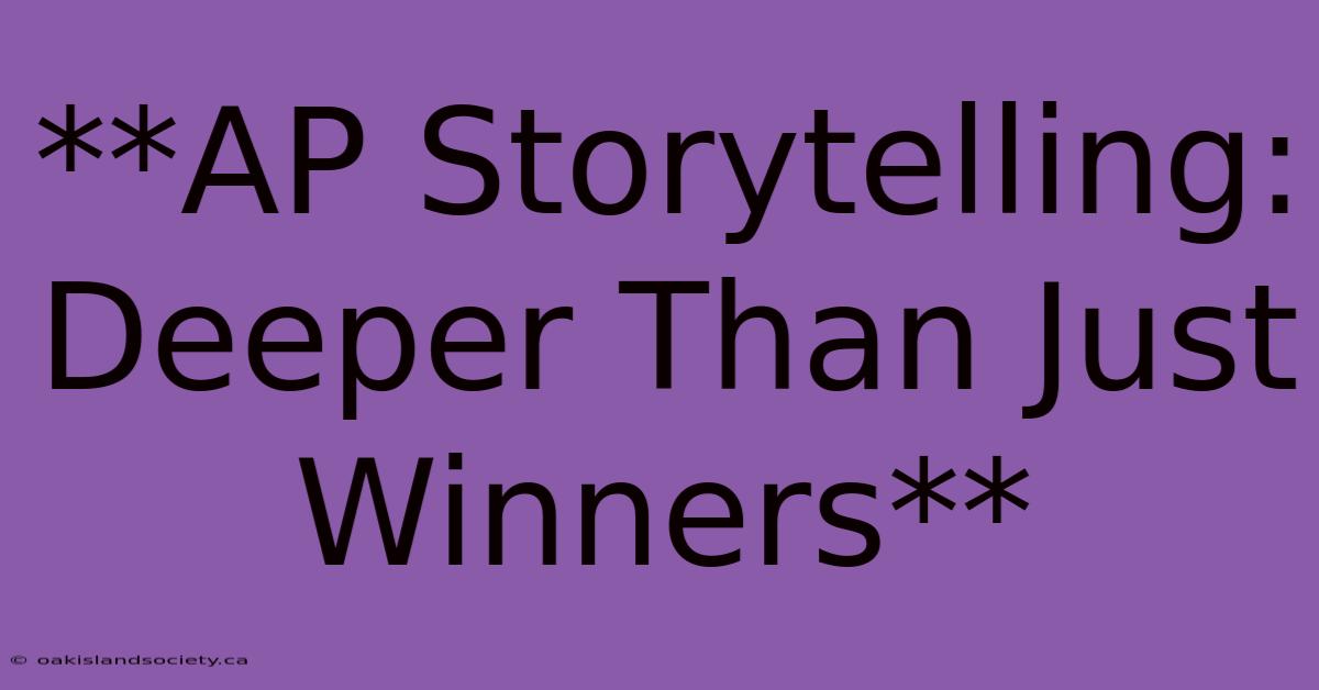 **AP Storytelling: Deeper Than Just Winners** 