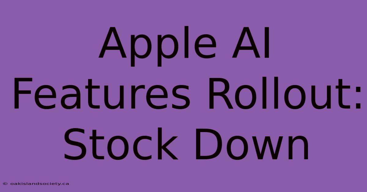 Apple AI Features Rollout: Stock Down