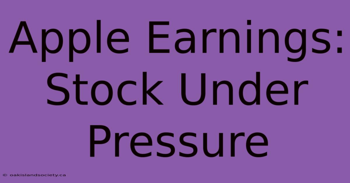 Apple Earnings: Stock Under Pressure