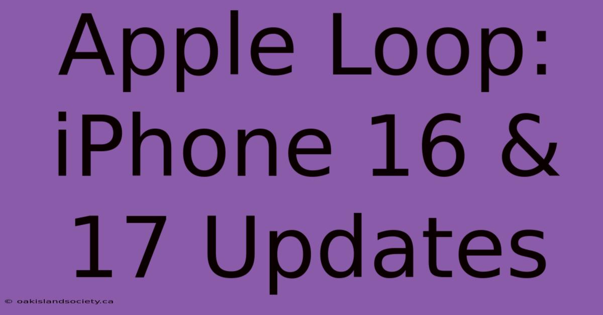 Apple Loop: IPhone 16 & 17 Updates