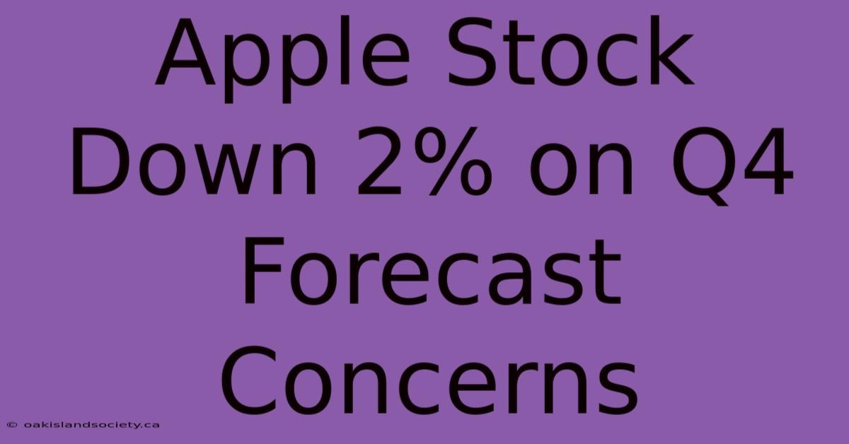 Apple Stock Down 2% On Q4 Forecast Concerns