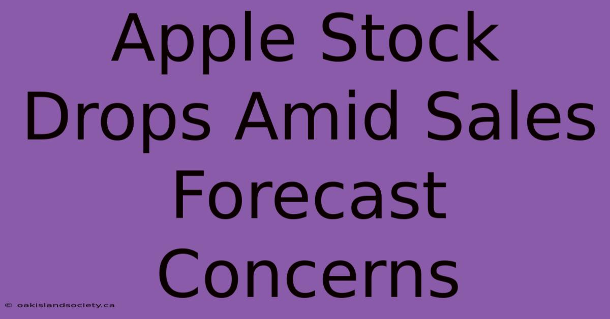 Apple Stock Drops Amid Sales Forecast Concerns