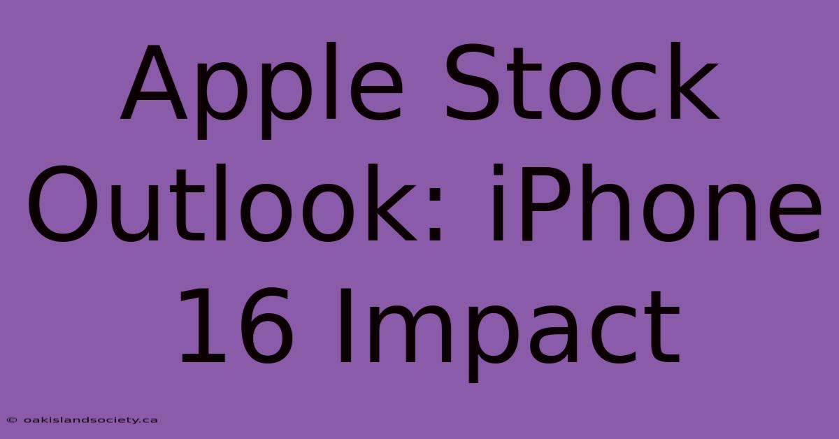 Apple Stock Outlook: IPhone 16 Impact