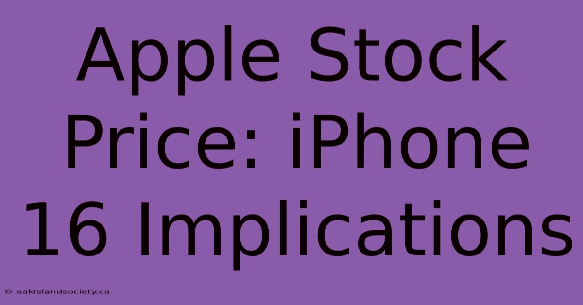 Apple Stock Price: IPhone 16 Implications 