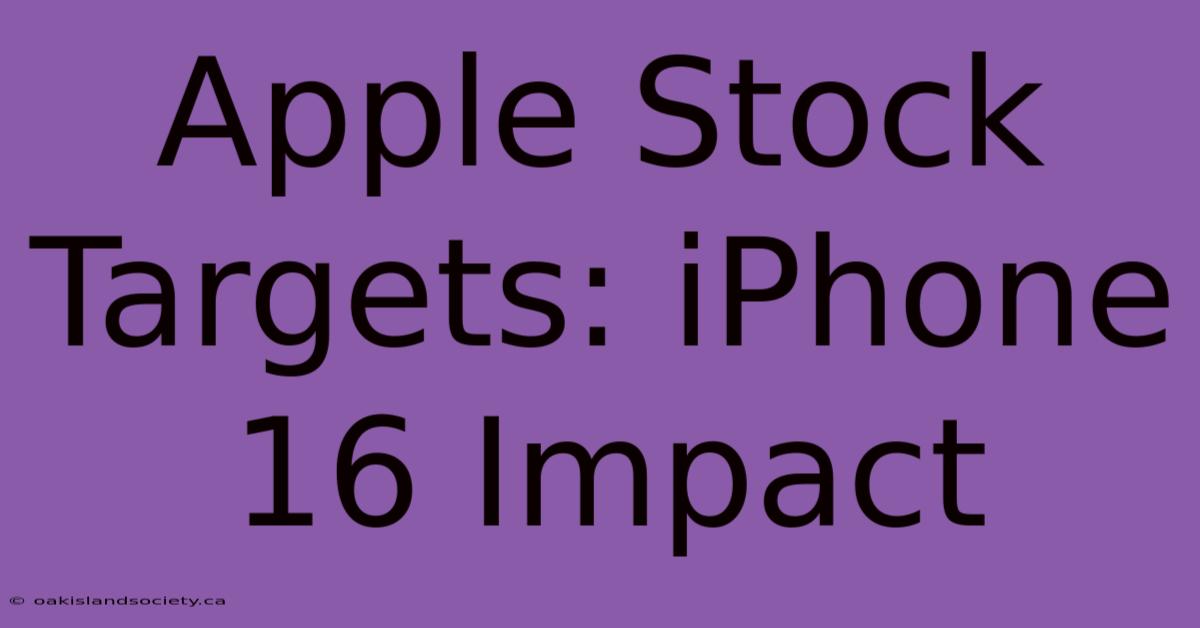 Apple Stock Targets: IPhone 16 Impact