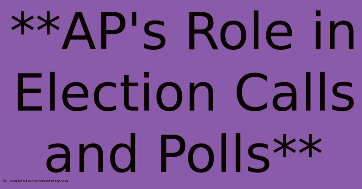 **AP's Role In Election Calls And Polls**