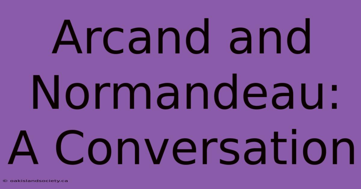 Arcand And Normandeau: A Conversation