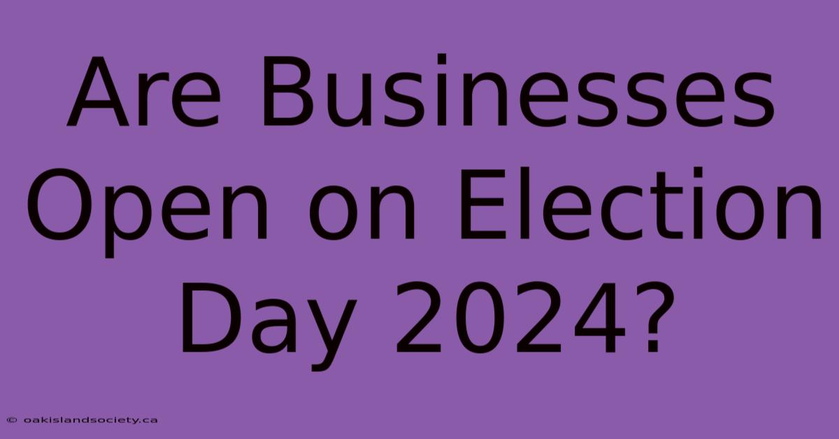 Are Businesses Open On Election Day 2024? 