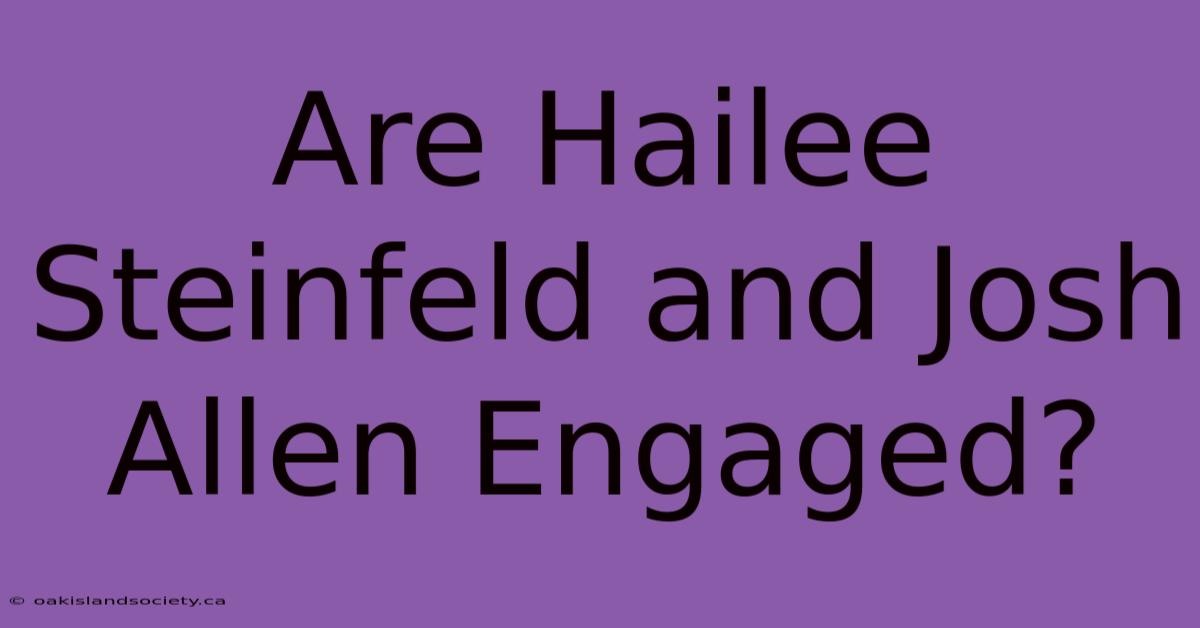 Are Hailee Steinfeld And Josh Allen Engaged?