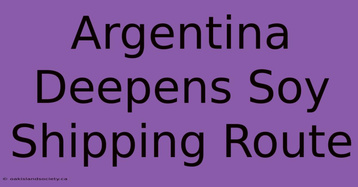 Argentina Deepens Soy Shipping Route