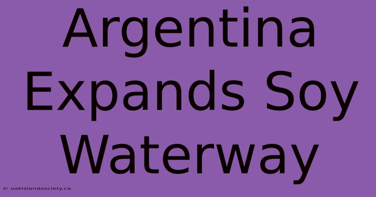 Argentina Expands Soy Waterway