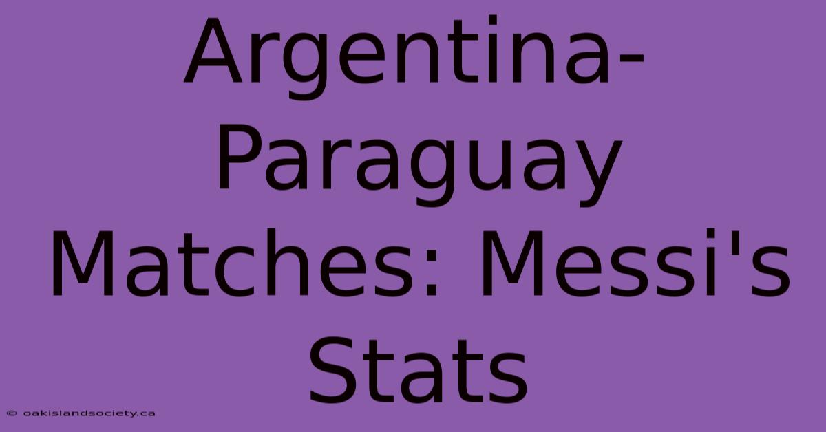 Argentina-Paraguay Matches: Messi's Stats